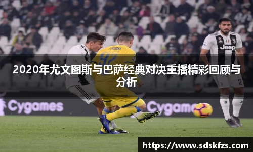 2020年尤文图斯与巴萨经典对决重播精彩回顾与分析