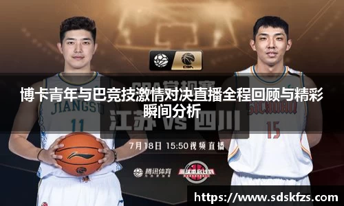 博卡青年与巴竞技激情对决直播全程回顾与精彩瞬间分析